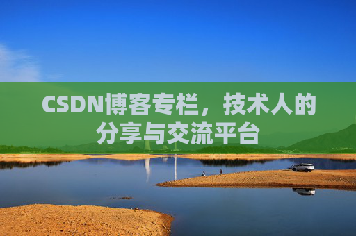 CSDN博客专栏，技术人的分享与交流平台